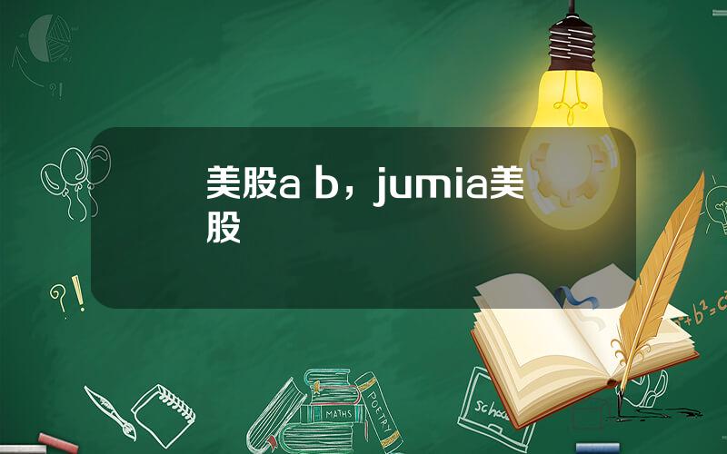 美股a b，jumia美股